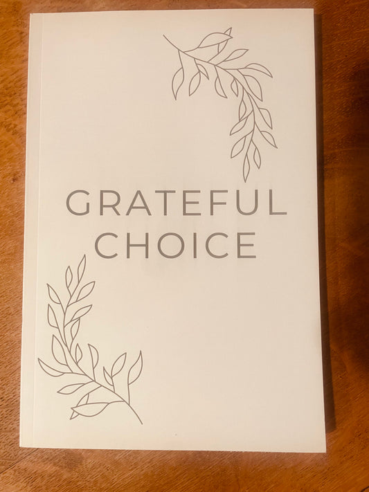 Grateful Choice Journal: Gratitude is a choice. Choose to be grateful today.